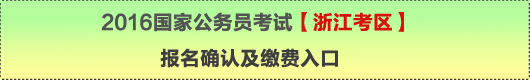 2016年国家公务员考试【浙江考区】报名确认及缴费入口